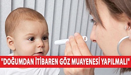 "Doğumdan İtibaren Göz Muayenesi Yapılmalı"