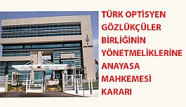 Türk Optisyen Gözlükçüler Birliğinin Yönetmeliklerine Anayasa Mahkemesi Kararı