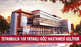 İstanbul’a 100 Yataklı Göz Hastanesi Geliyor