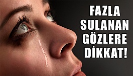 Fazla sulanan gözlere dikkat!