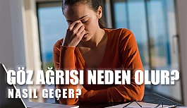 Göz Ağrısı Neden Olur? Nasıl Geçer?