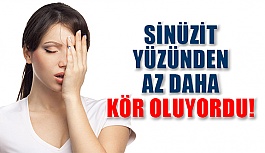 Sinüzite Bağlı Komplikasyon Kör Ediyordu!