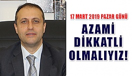 Azami Dikkatli Olmamız  Gereken Günler Yaklaşıyor…