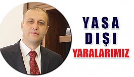 Yasa Dışı Yaralarımız...