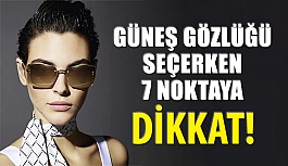 Güneş Gözlüğü Seçerken 7 Noktaya DİKKAT