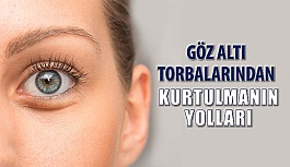 Göz Altı Torbalarından Nasıl Kurtulursunuz?