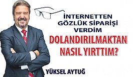 İnternetten Gözlük Siparişi Veren Yüksel Aytuğ Yaşadıklarını Anlatıyor