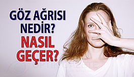 Göz Ağrısı Nedir? Göz Ağrısı Nasıl geçer?