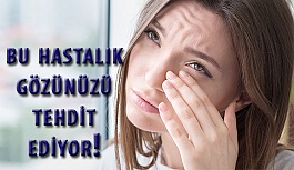 Bu Hastalık Gözünüzü Tehdit Ediyor!