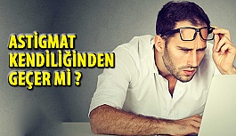 Astigmat Kendiliğinden Geçer mi?