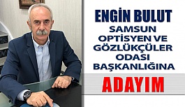 Engin Bulut : "Samsun Optisyen-Gözlükçüler Odasına Adayım"