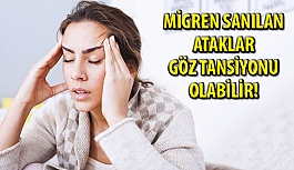 Migren Sanılan Ataklar Göz Tansiyonu Olabilir!