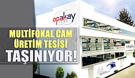 Opakay Multifokal Cam Üretim Tesisi Taşınıyor!