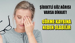 Şiddetli Göz Ağrısı Varsa Dikkat! Görme Kaybına Neden Olabilir