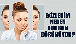 Gözleriniz Neden Yorgun Görünüyor? Yorgun Göz Sorunu