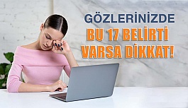 Gözlerinizde Bu 17 Belirti Varsa Dikkat