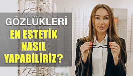 Gözlükleri En Estetik Nasıl Yapabiliriz?