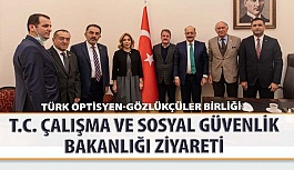 Türk Optisyen-Gözlükçüler Birliği T.C. Çalışma ve Sosyal Güvenlik Bakanlığı Ziyareti