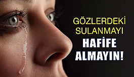 Gözlerdeki Sulanmayı Hafife Almayın!