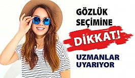 Güneş Gözlüğü Seçimine Dikkat! Uzmanlar Uyarıyor