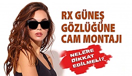 Rx Güneş Gözlüğüne Cam Montajında Nelere Dikkat Etmeliyiz?