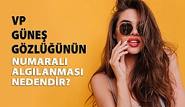 VP Üretilen Güneş Gözlüğünün Numaralı Algılanması Nedendir?