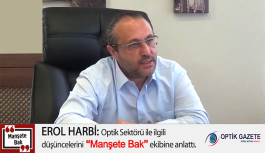 Erol Harbi optik sektörü ile ilgili düşüncelerini “Manşete Bak” ekibine anlattı