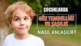 Çocuklarda Göz Tembelliği ve Şaşılık Nasıl Anlaşılır?