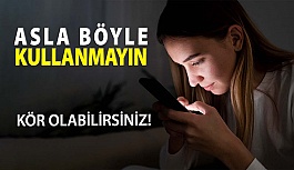 Cep Telefonunu Bu Şekilde Kullanmak Körlüğe Neden Oluyor!