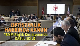 Optisyenlik Hakkında Kanun TBMM Sağlık Komisyonunda Kabul Edildi