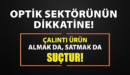 Optik Sektörünün Dikkatine: Çalıntı Ürün Almak Da, Satmak Da Suçtur!