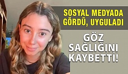 Sosyal Medyada Gördü, Uyguladı, Göz Ameliyatı Olması Gerekti