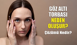 Göz Altı Torbaları Neden Oluşur? Çözümü Nedir?