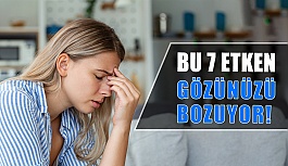 Bu Yedi Etken Gözünüzü Bozuyor