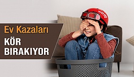 Ev Kazaları Çocukları Kör Bırakıyor