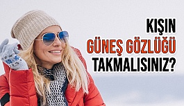 Neden Kışın Güneş Gözlüğü Takmalısınız?