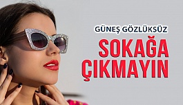 Güneş Gözlüğü Takmadan Sokağa Çıkmayın!