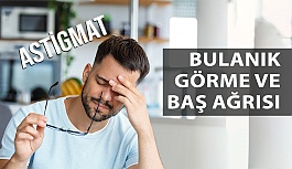 Astigmat Bulanık Görme Ve Baş Ağrısına Neden Oluyor