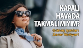 Yazın Kapalı Havada Bile Güneş Gözlüğü Takılmalı!