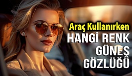 Araç Kullanırken Hangi Renk Güneş Gözlüğü Tercih Edilir?