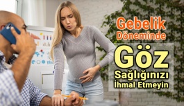 Gebelik Döneminde Göz Sağlığınızı İhmal Etmeyin