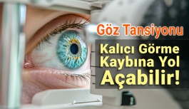 Göz Tansiyonu Kalıcı Görme Kaybına Yol Açabilir!