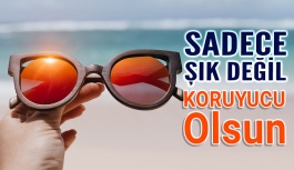 Güneş Gözlüğünüz Sadece Şık Değil Koruyucu Olsun