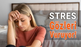 Stres Gözleri Vuruyor!