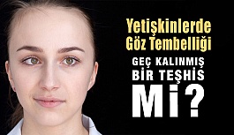 Yetişkinlerde Göz Tembelliği (Ambliyopi)