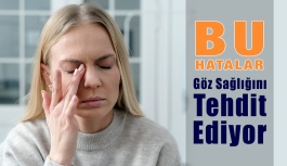 Göz Sağlığını Tehdit Eden Hatalar
