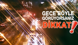 Gece Işıkları Dağınık Olarak Görüyorsanız Dikkat!