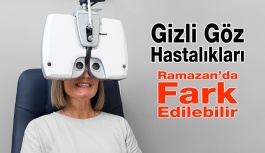 Ramazan’da Gizli Göz Hastalıkları Fark Edilebilir