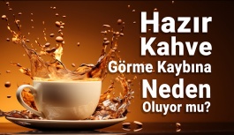 Hazır Kahve Görme Kaybına Neden Oluyor...