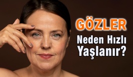 Gözleriniz Neden Daha Hızlı Yaşlanır?